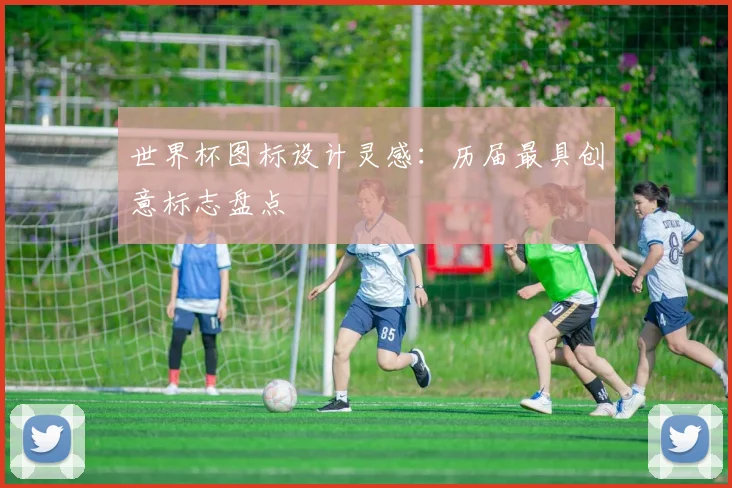 世界杯图标设计灵感：历届最具创意标志盘点